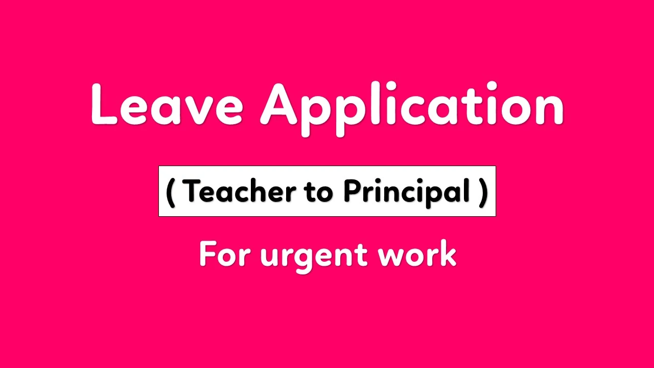 leave application for school teacher to principal for urgent work